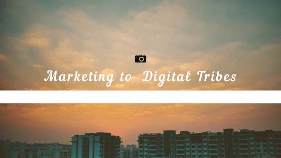 Marketing to Digital Tribes